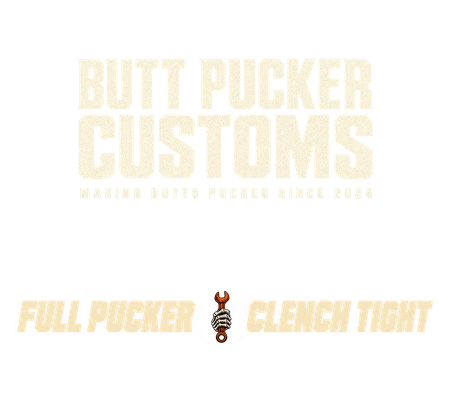 Butt Pucker Customs, Full Pucker, Clench Grip, Clench Tight. Making Butts Pucker Since 2024